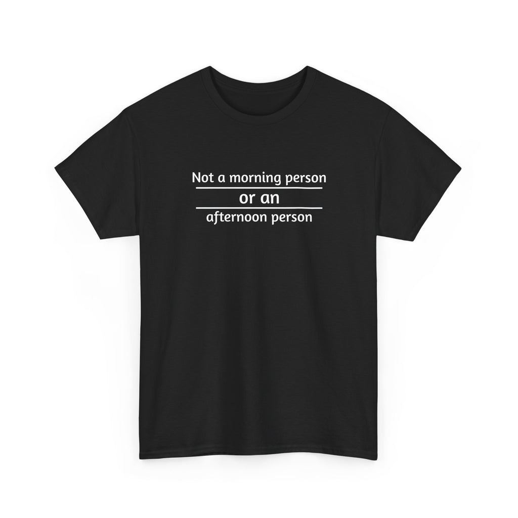 Not a Morning Person or Afternoon Person Tee