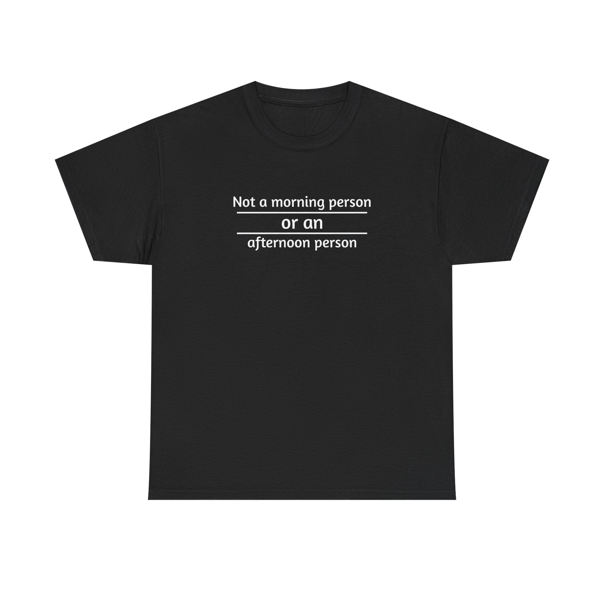 Not a Morning Person or Afternoon Person Tee